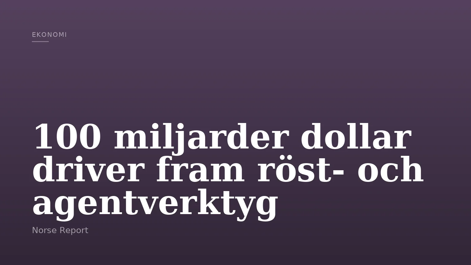 100 miljarder dollar driver fram röst- och agentverktyg