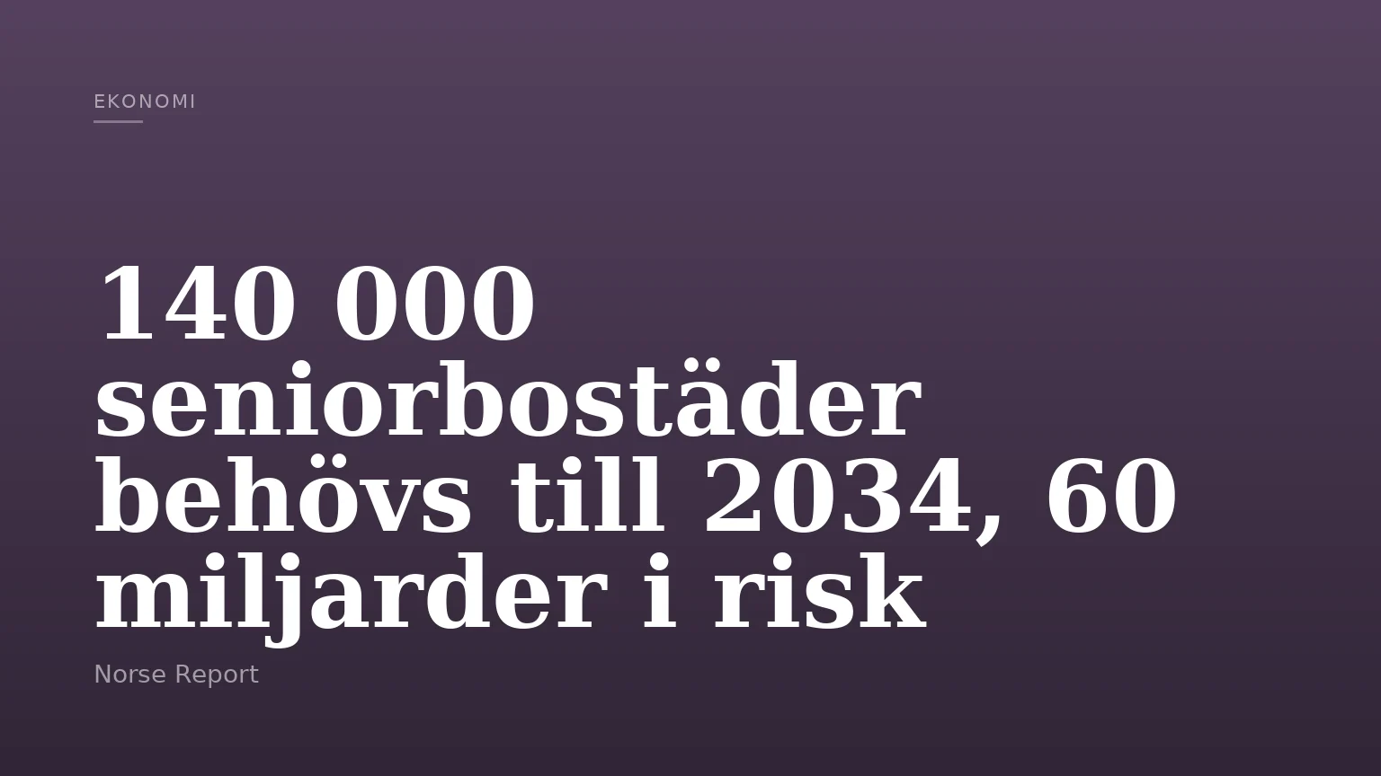 140 000 seniorbostäder behövs till 2034, 60 miljarder i risk