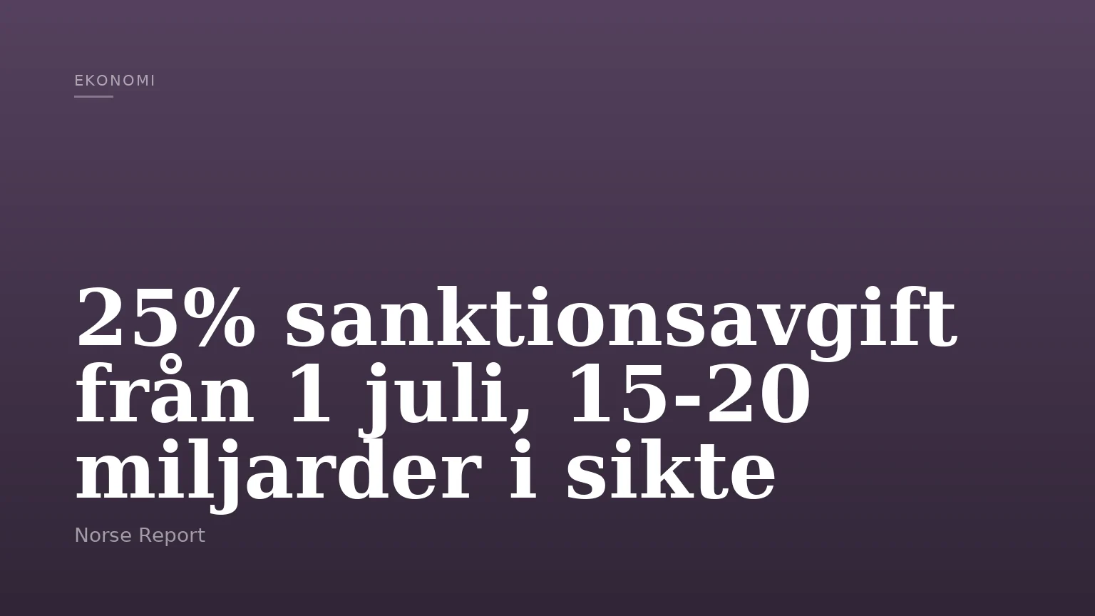 25% sanktionsavgift från 1 juli, 15-20 miljarder i sikte