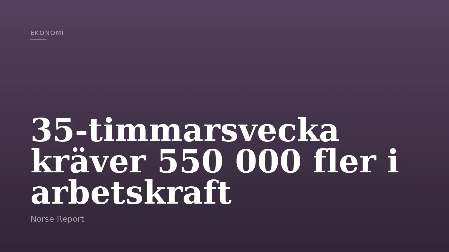 35-timmarsvecka kräver 550 000 fler i arbetskraft