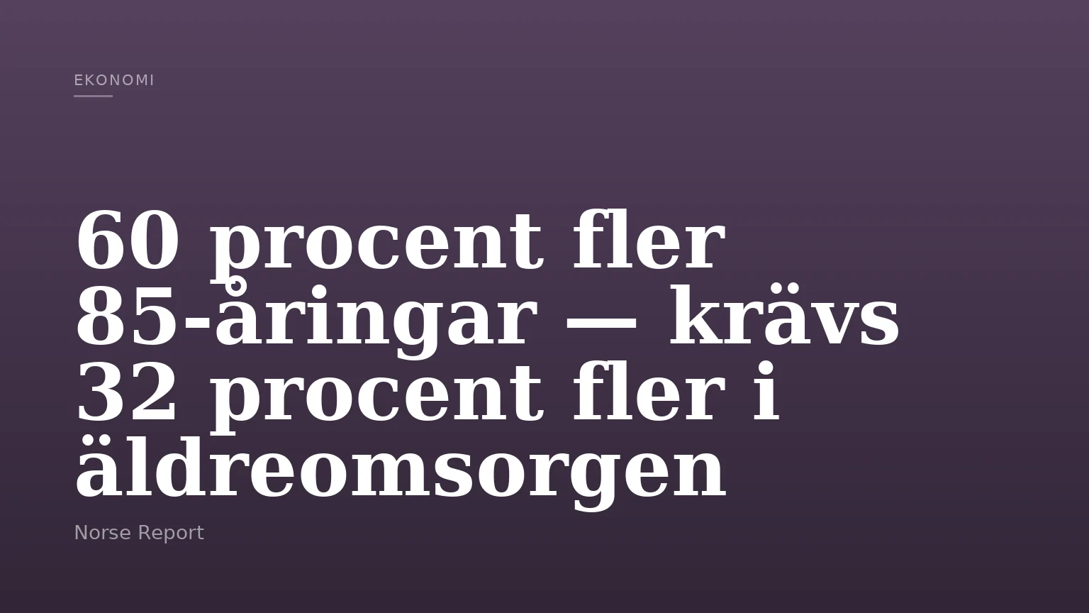 60 procent fler 85‑åringar — krävs 32 procent fler i äldreomsorgen
