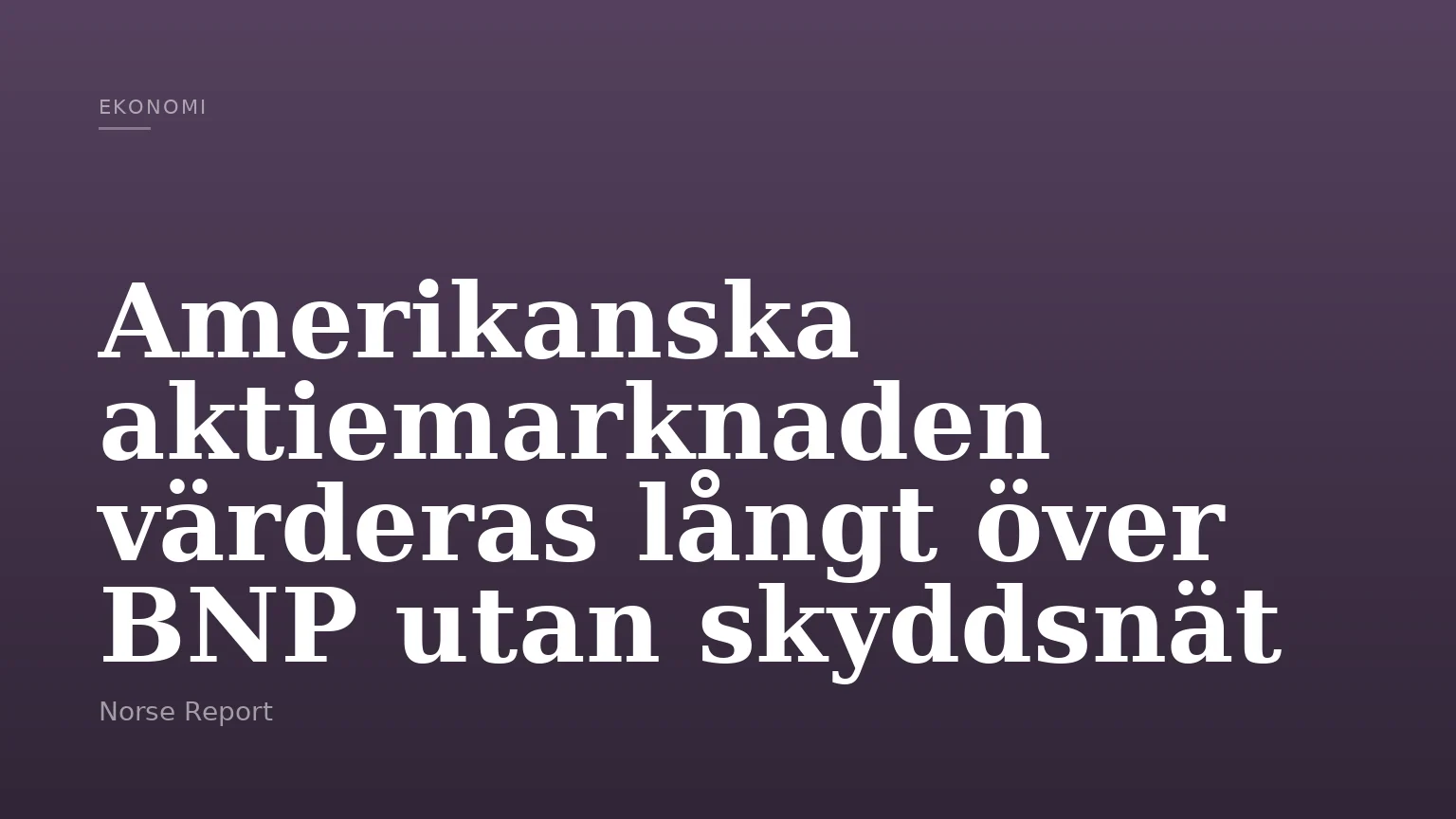 Amerikanska aktiemarknaden värderas långt över BNP utan skyddsnät