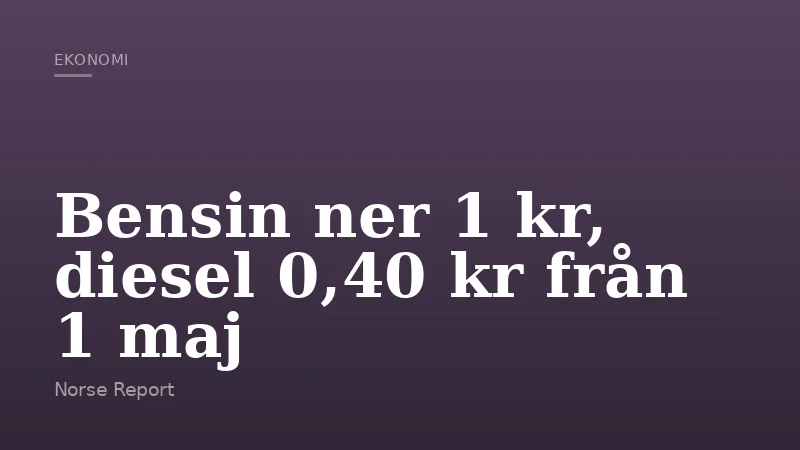 Bensin ner 1 kr, diesel 0,40 kr från 1 maj