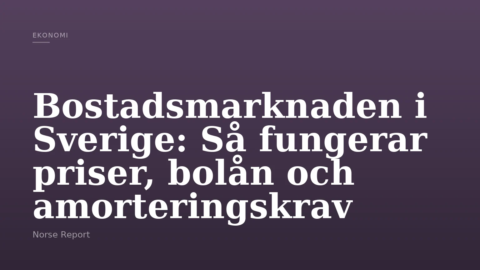 Bostadsmarknaden i Sverige: Så fungerar priser, bolån och amorteringskrav