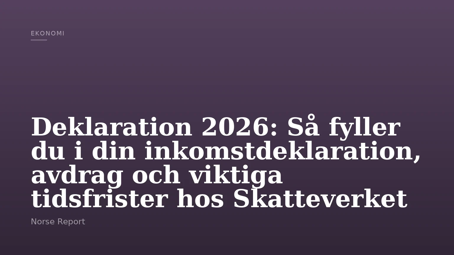 Deklaration 2026: Så fyller du i din inkomstdeklaration, avdrag och viktiga tidsfrister hos Skatteverket