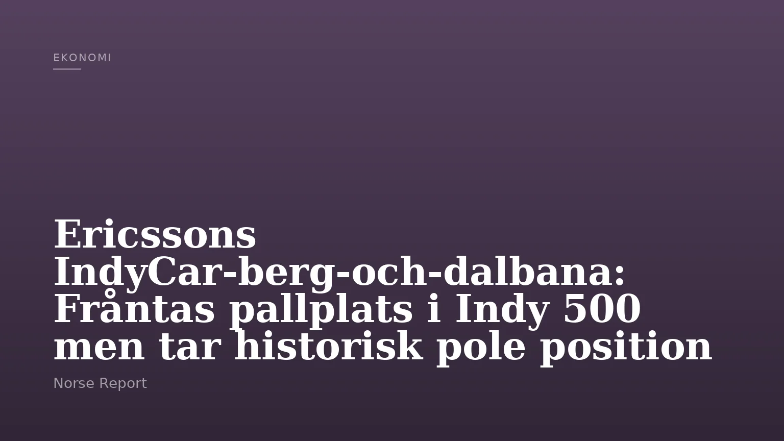 Ericssons IndyCar-berg-och-dalbana: Fråntas pallplats i Indy 500 men tar historisk pole position