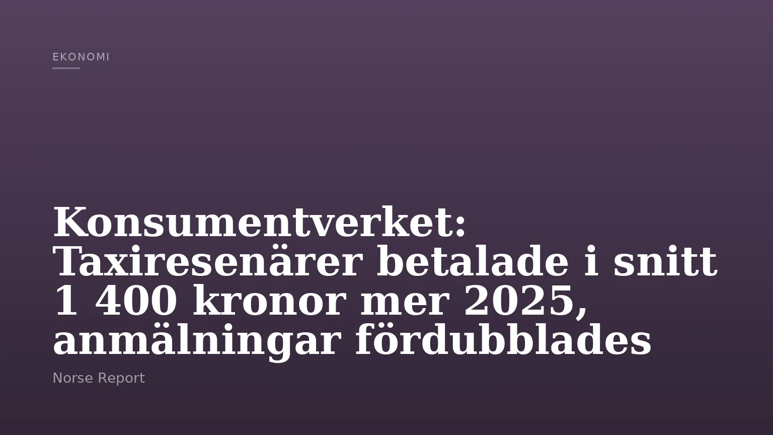 Konsumentverket: Taxiresenärer betalade i snitt 1 400 kronor mer 2025, anmälningar fördubblades