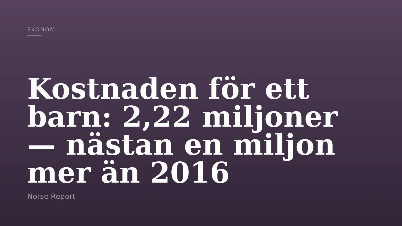 Kostnaden för ett barn: 2,22 miljoner — nästan en miljon mer än 2016