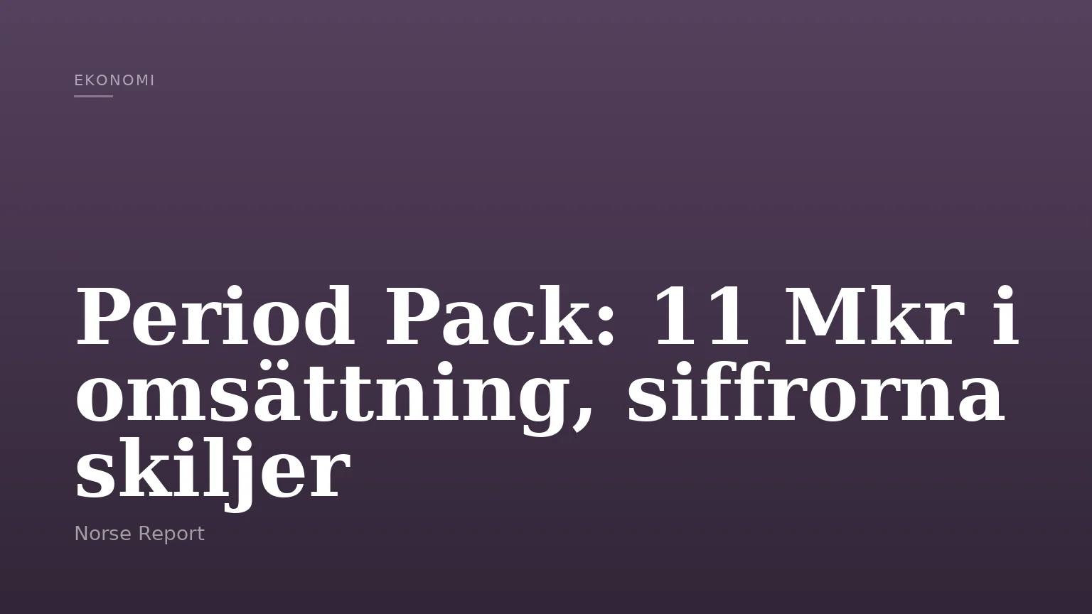 Period Pack: 11 Mkr i omsättning, siffrorna skiljer