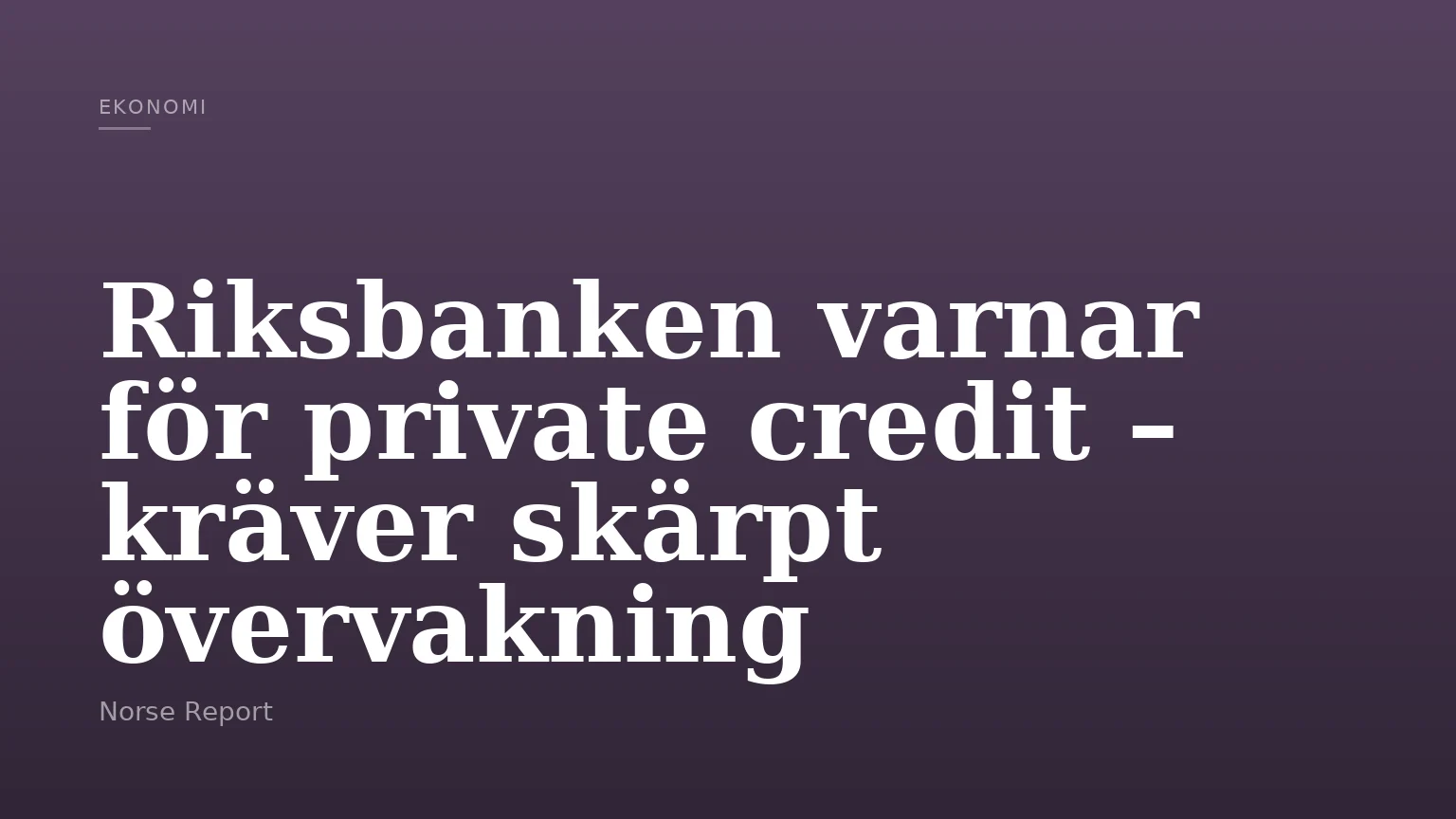 Riksbanken varnar för private credit – kräver skärpt övervakning
