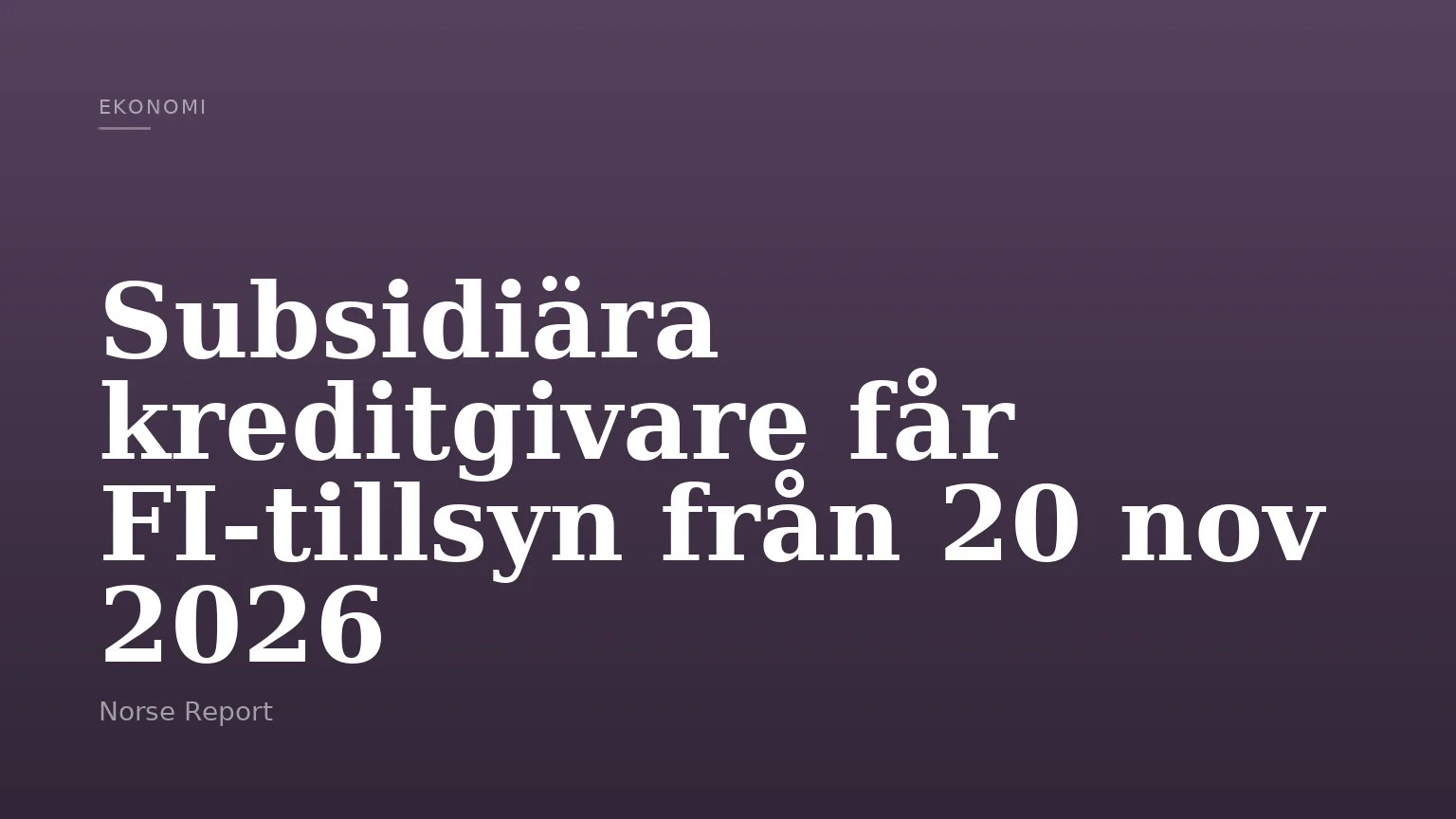 Subsidiära kreditgivare får FI-tillsyn från 20 nov 2026