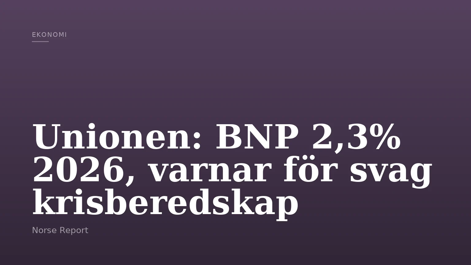 Unionen: BNP 2,3% 2026, varnar för svag krisberedskap