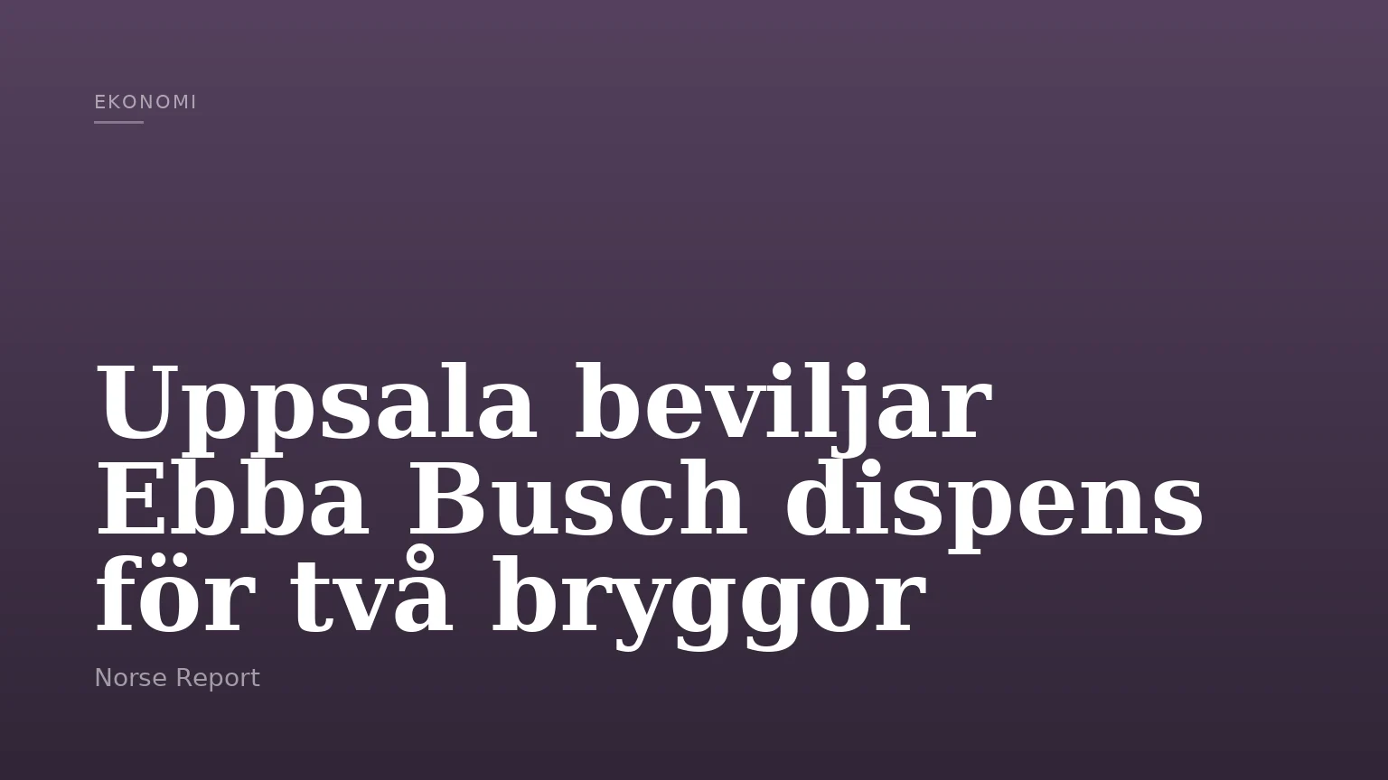 Uppsala beviljar Ebba Busch dispens för två bryggor