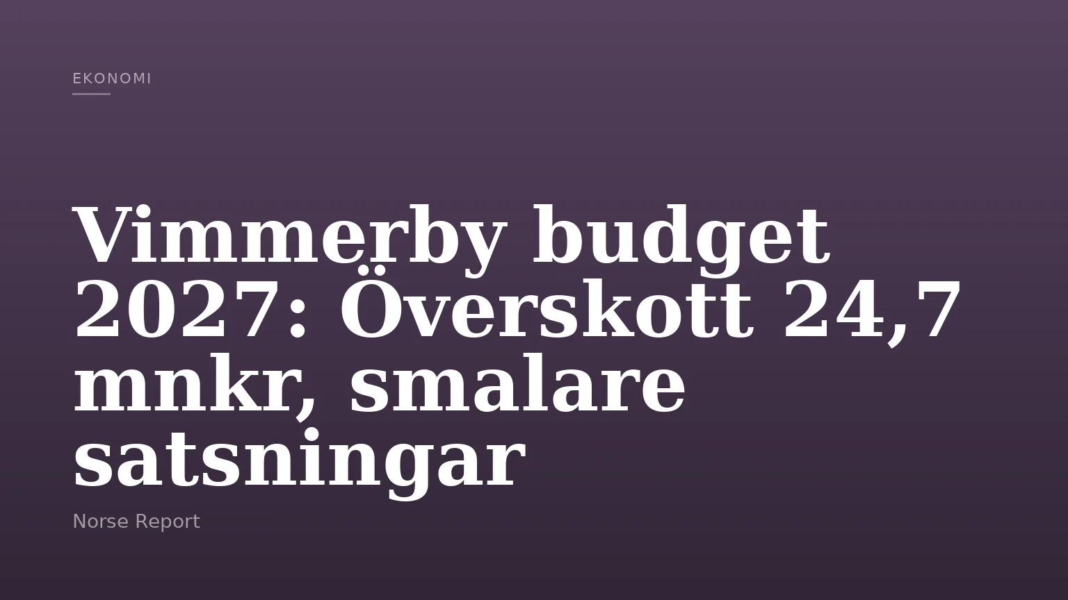 Vimmerby budget 2027: Överskott 24,7 mnkr, smalare satsningar