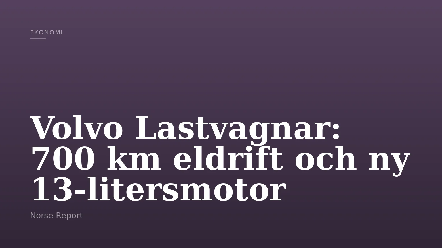 Volvo Lastvagnar: 700 km eldrift och ny 13‑litersmotor