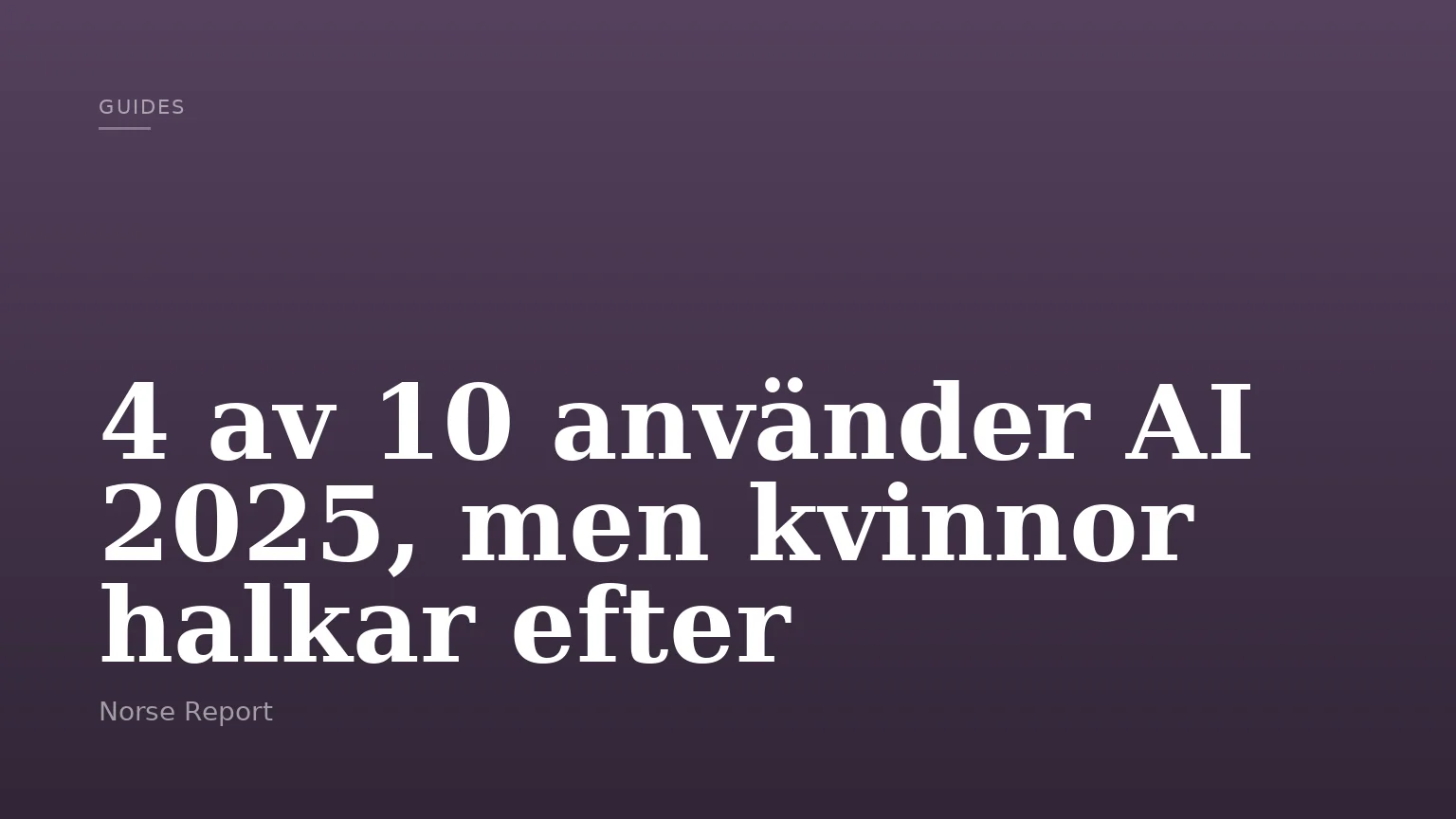 4 av 10 använder AI 2025, men kvinnor halkar efter
