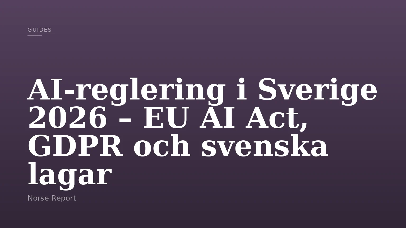 AI-reglering i Sverige 2026 – EU AI Act, GDPR och svenska lagar