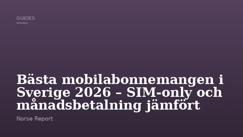 Bästa mobilabonnemangen i Sverige 2026 – SIM-only och månadsbetalning jämfört