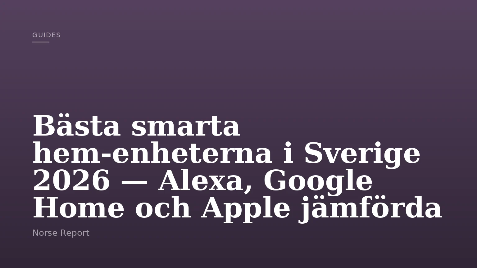 Bästa smarta hem-enheterna i Sverige 2026 — Alexa, Google Home och Apple jämförda