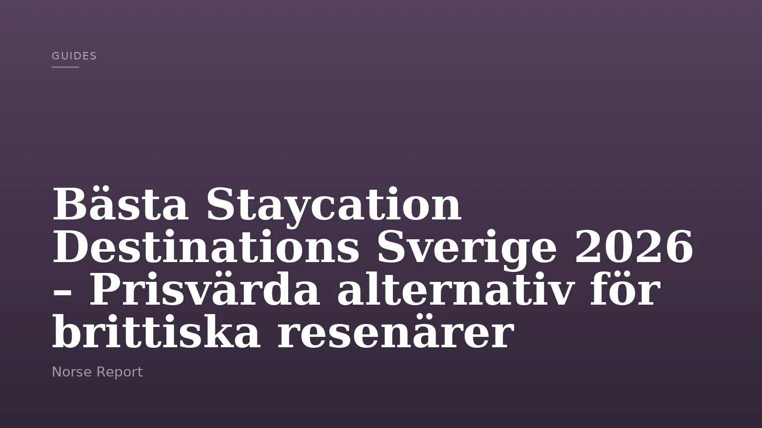 Bästa Staycation Destinations Sverige 2026 – Prisvärda alternativ för brittiska resenärer