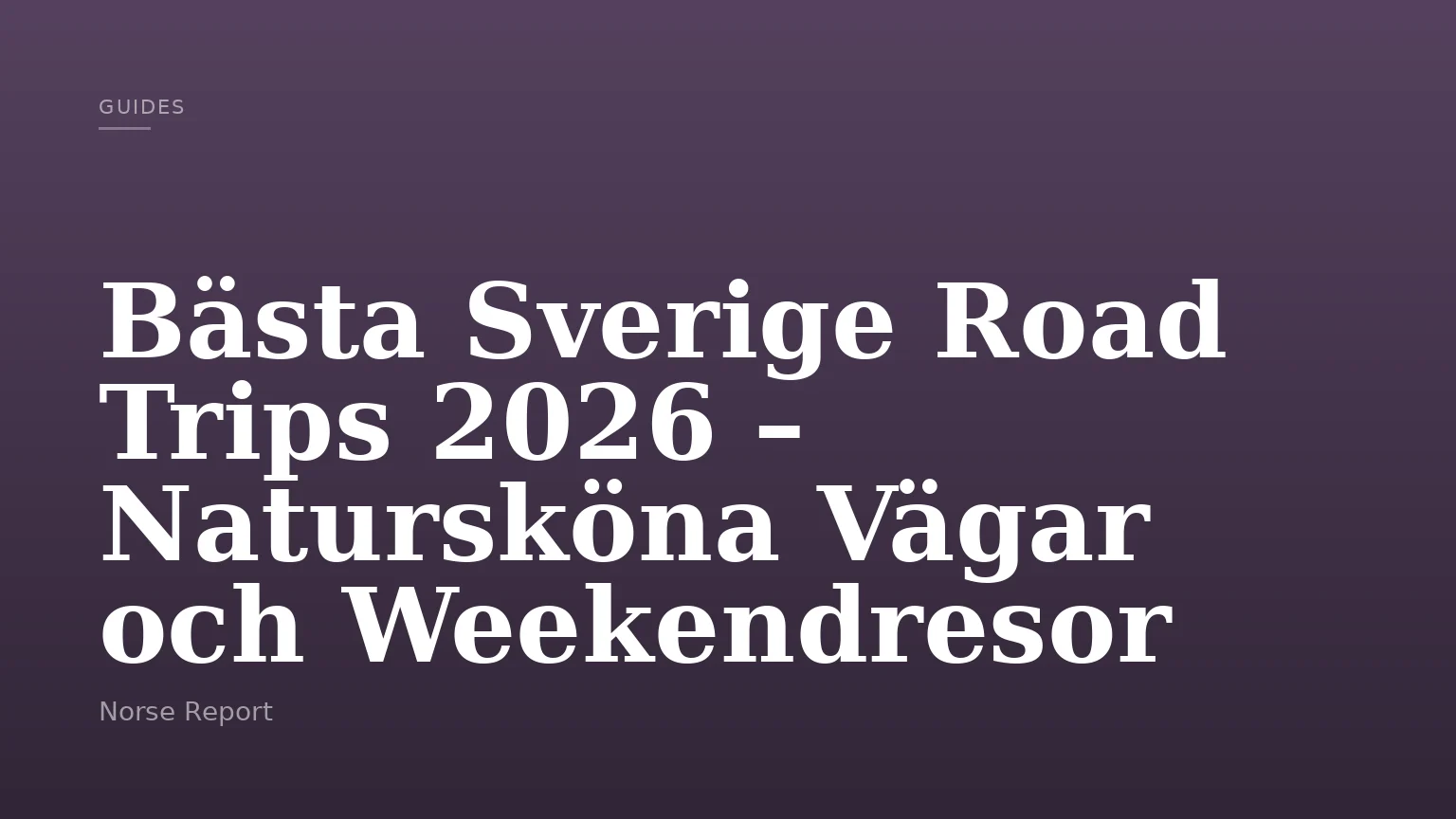 Bästa Sverige Road Trips 2026 – Natursköna Vägar och Weekendresor