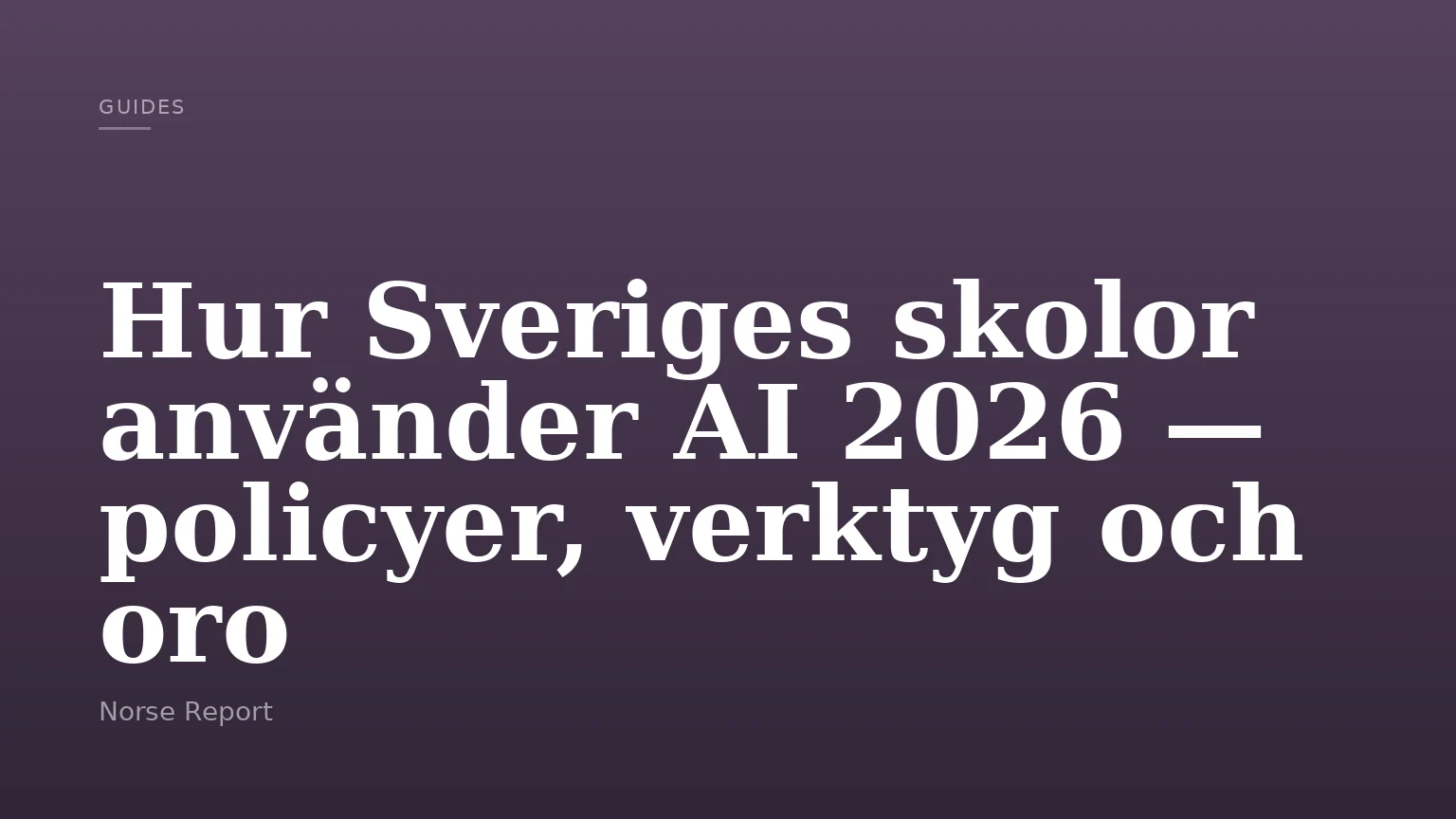 Hur Sveriges skolor använder AI 2026 — policyer, verktyg och oro
