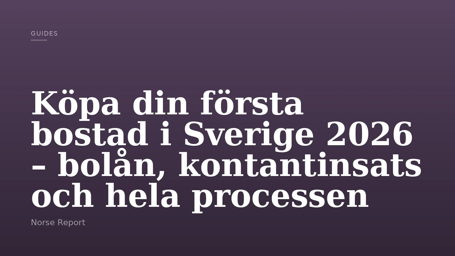 Köpa din första bostad i Sverige 2026 – bolån, kontantinsats och hela processen