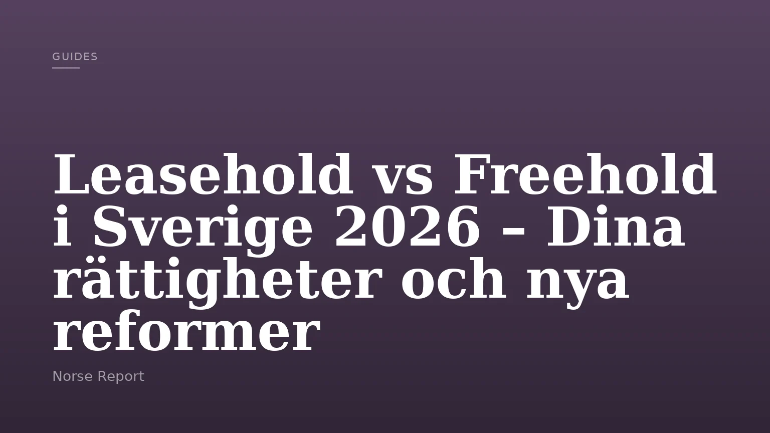 Leasehold vs Freehold i Sverige 2026 – Dina rättigheter och nya reformer