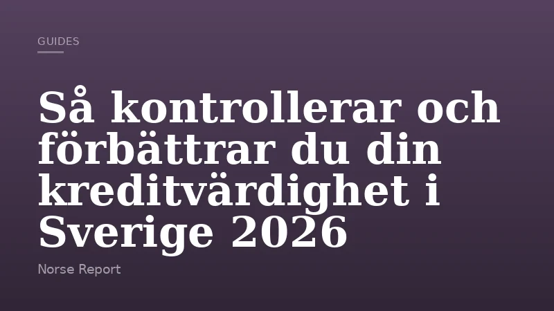 Så kontrollerar och förbättrar du din kreditvärdighet i Sverige 2026