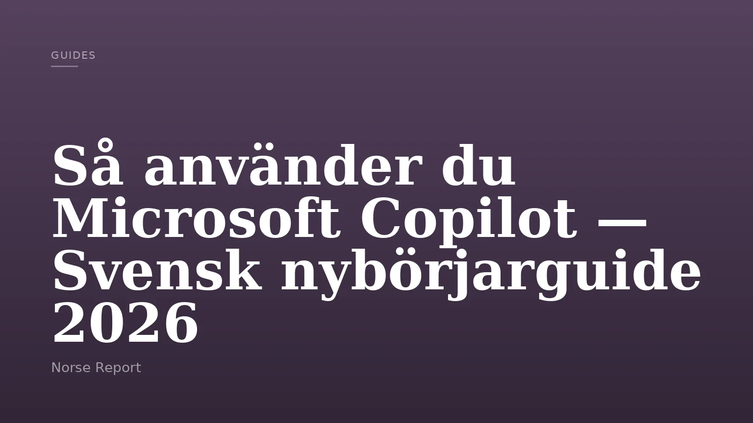 Så använder du Microsoft Copilot — Svensk nybörjarguide 2026