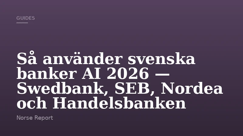 Så använder svenska banker AI 2026 — Swedbank, SEB, Nordea och Handelsbanken