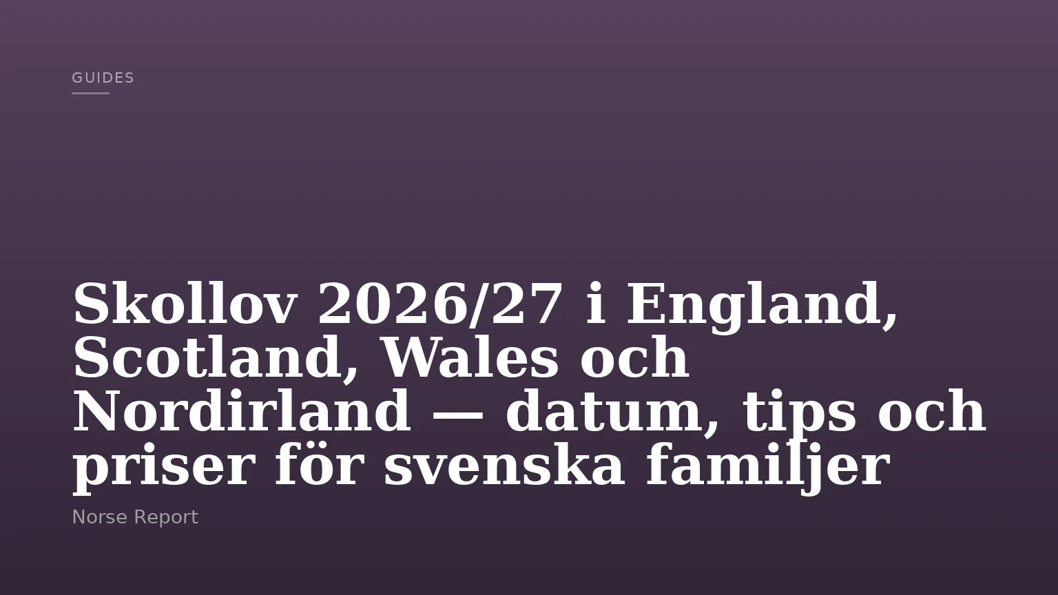 Skollov 2026/27 i England, Scotland, Wales och Nordirland — datum, tips och priser för svenska familjer
