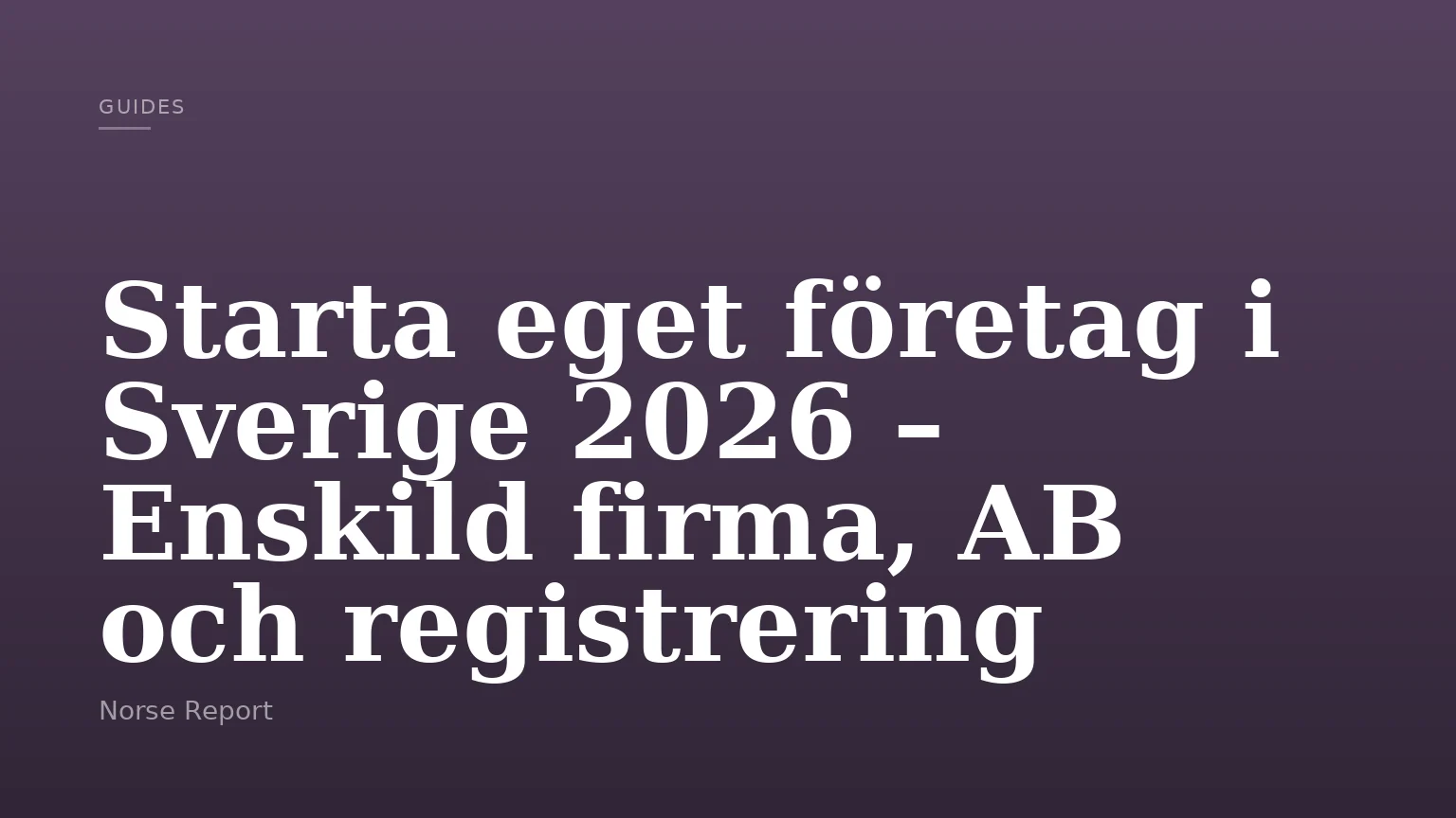 Starta eget företag i Sverige 2026 – Enskild firma, AB och registrering