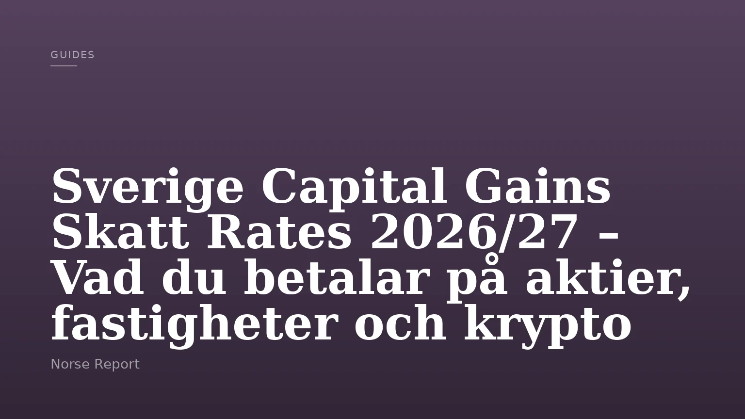 Sverige Capital Gains Skatt Rates 2026/27 – Vad du betalar på aktier, fastigheter och krypto
