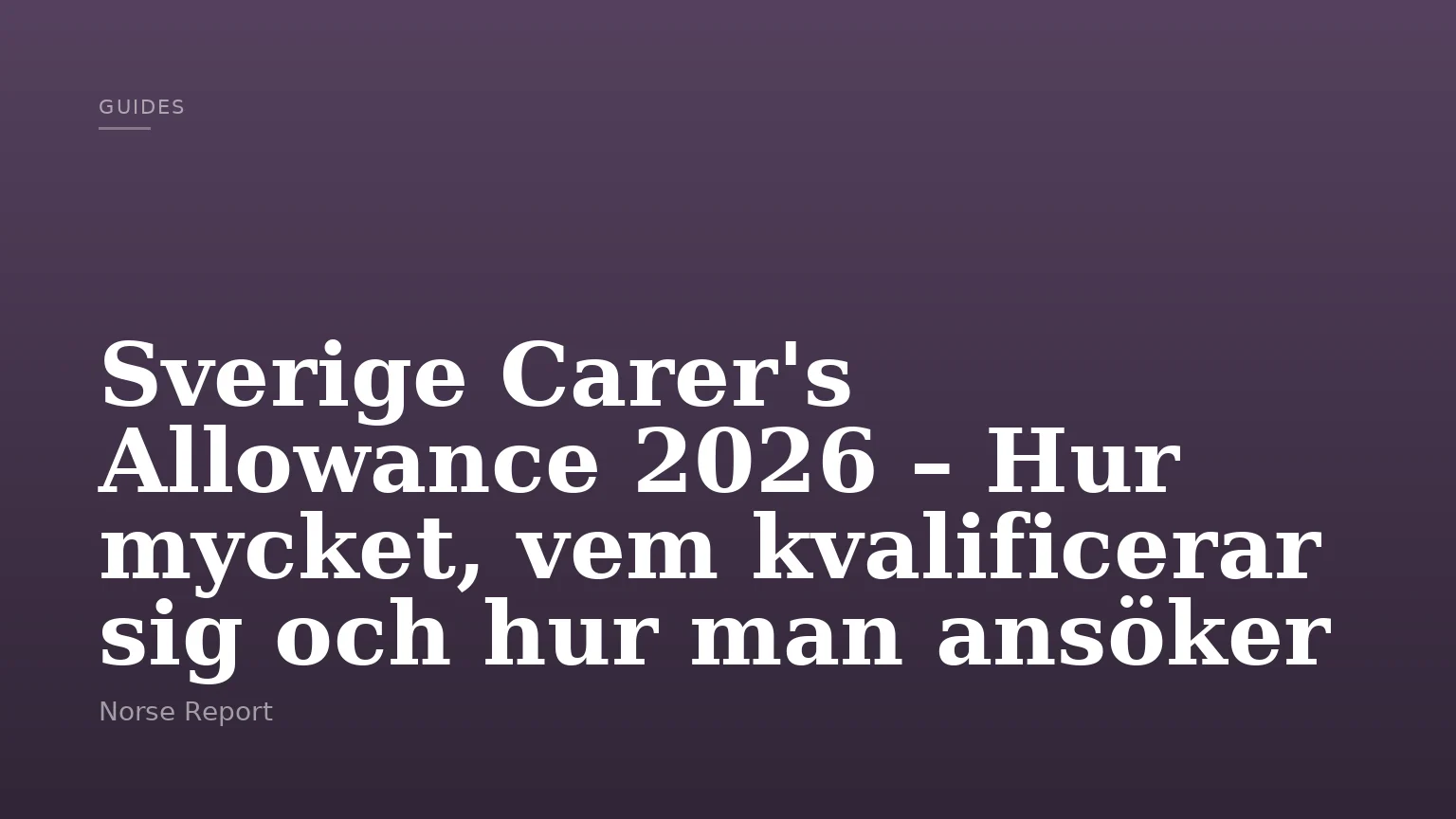 Sverige Carer's Allowance 2026 – Hur mycket, vem kvalificerar sig och hur man ansöker