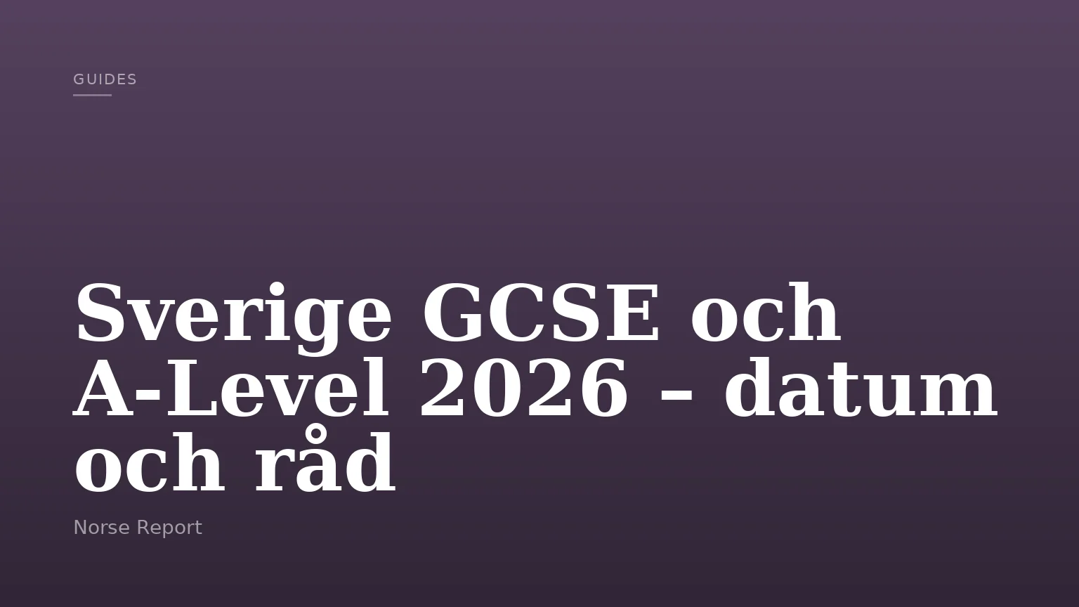 Sverige GCSE och A‑Level 2026 – datum och råd