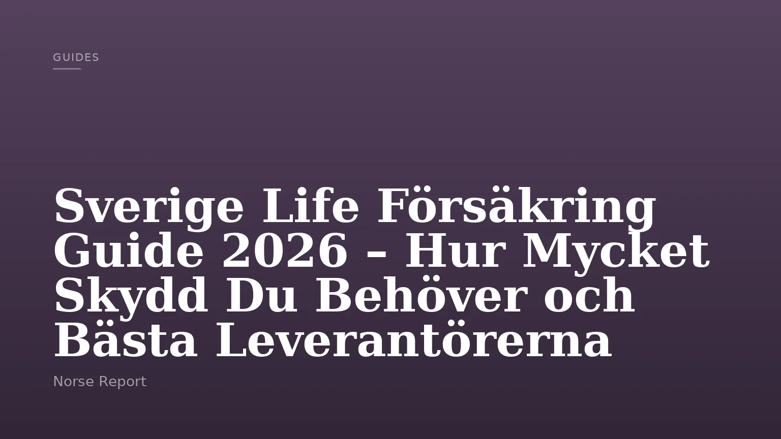 Sverige Life Försäkring Guide 2026 – Hur Mycket Skydd Du Behöver och Bästa Leverantörerna