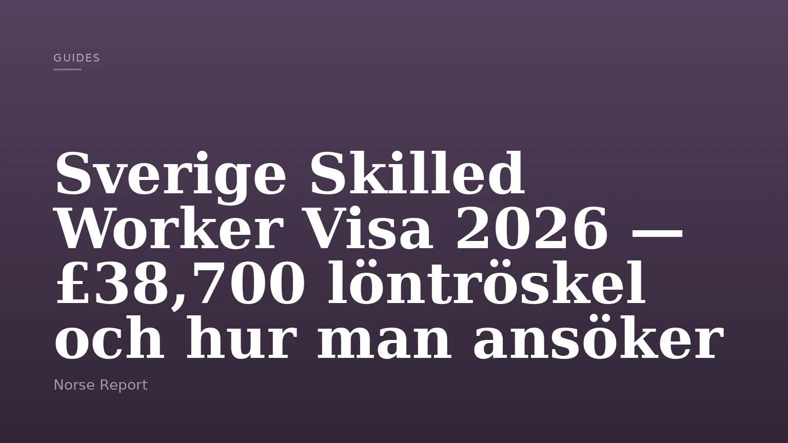 Sverige Skilled Worker Visa 2026 — £38,700 löntröskel och hur man ansöker