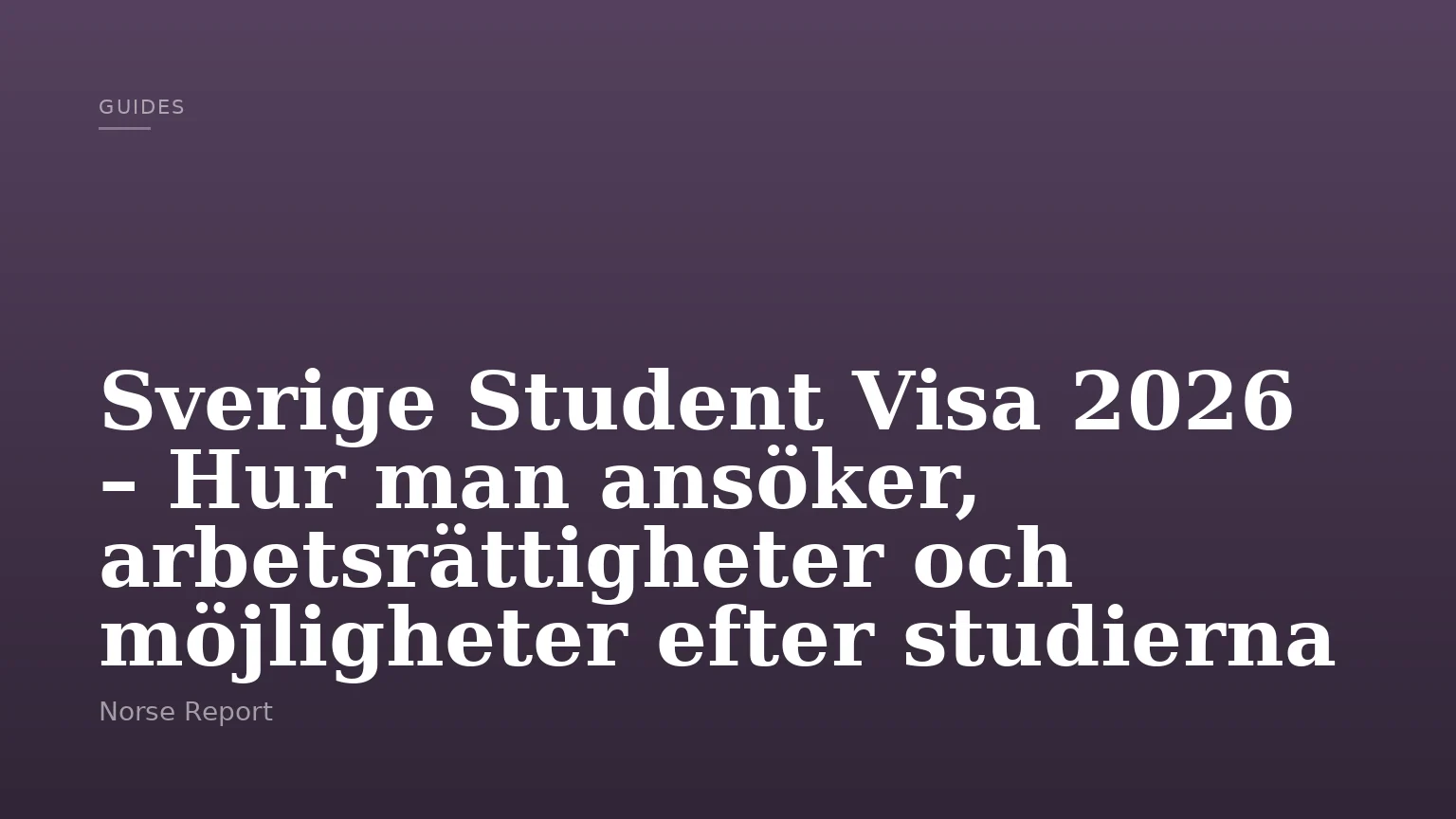 Sverige Student Visa 2026 – Hur man ansöker, arbetsrättigheter och möjligheter efter studierna
