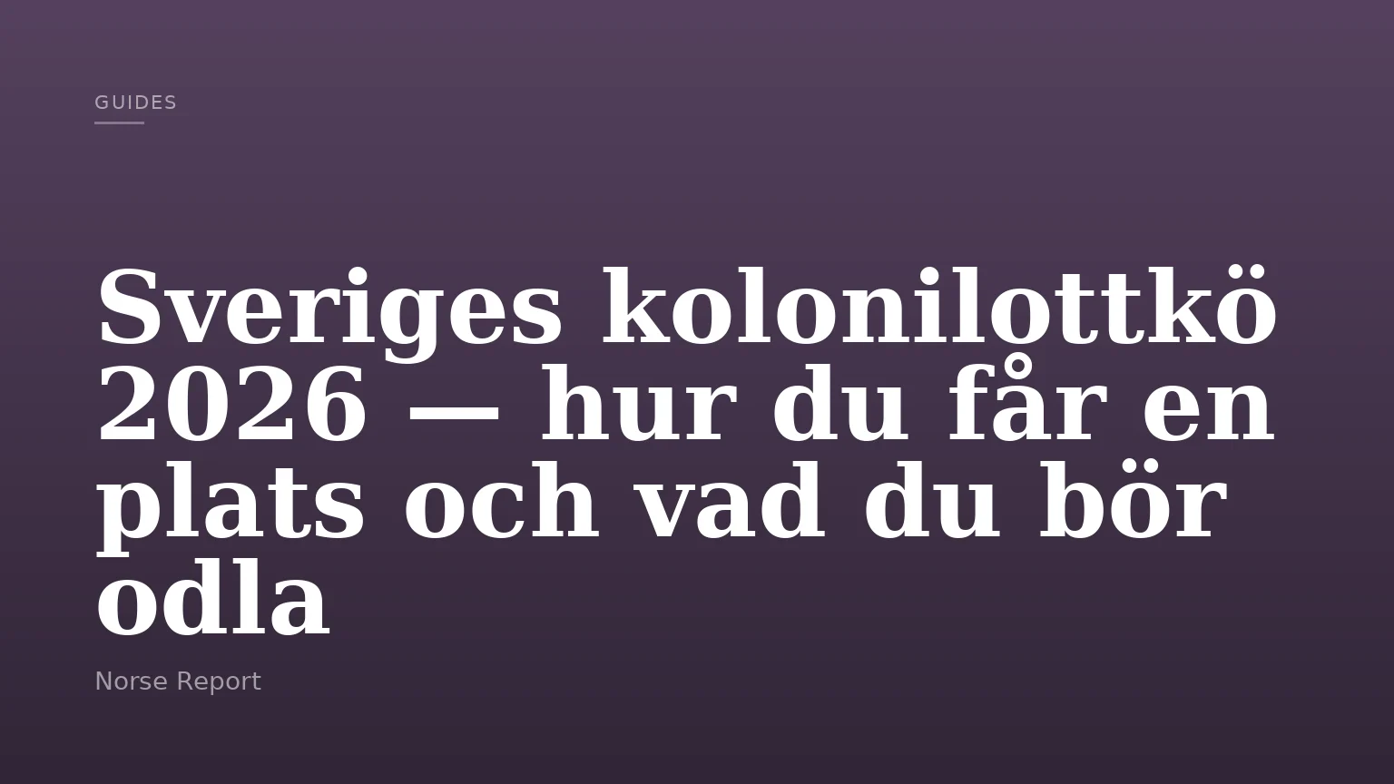 Sveriges kolonilottkö 2026 — hur du får en plats och vad du bör odla