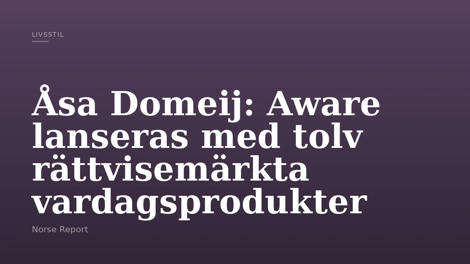 Åsa Domeij: Aware lanseras med tolv rättvisemärkta vardagsprodukter