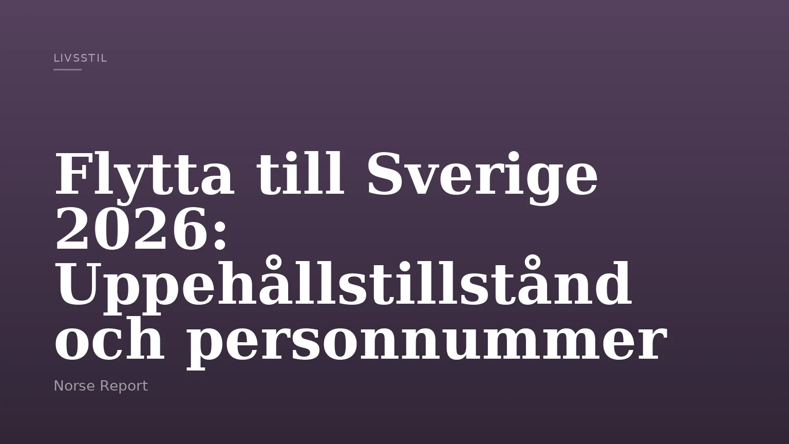 Flytta till Sverige 2026: Uppehållstillstånd och personnummer