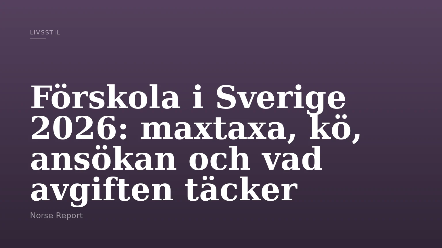 Förskola i Sverige 2026: maxtaxa, kö, ansökan och vad avgiften täcker