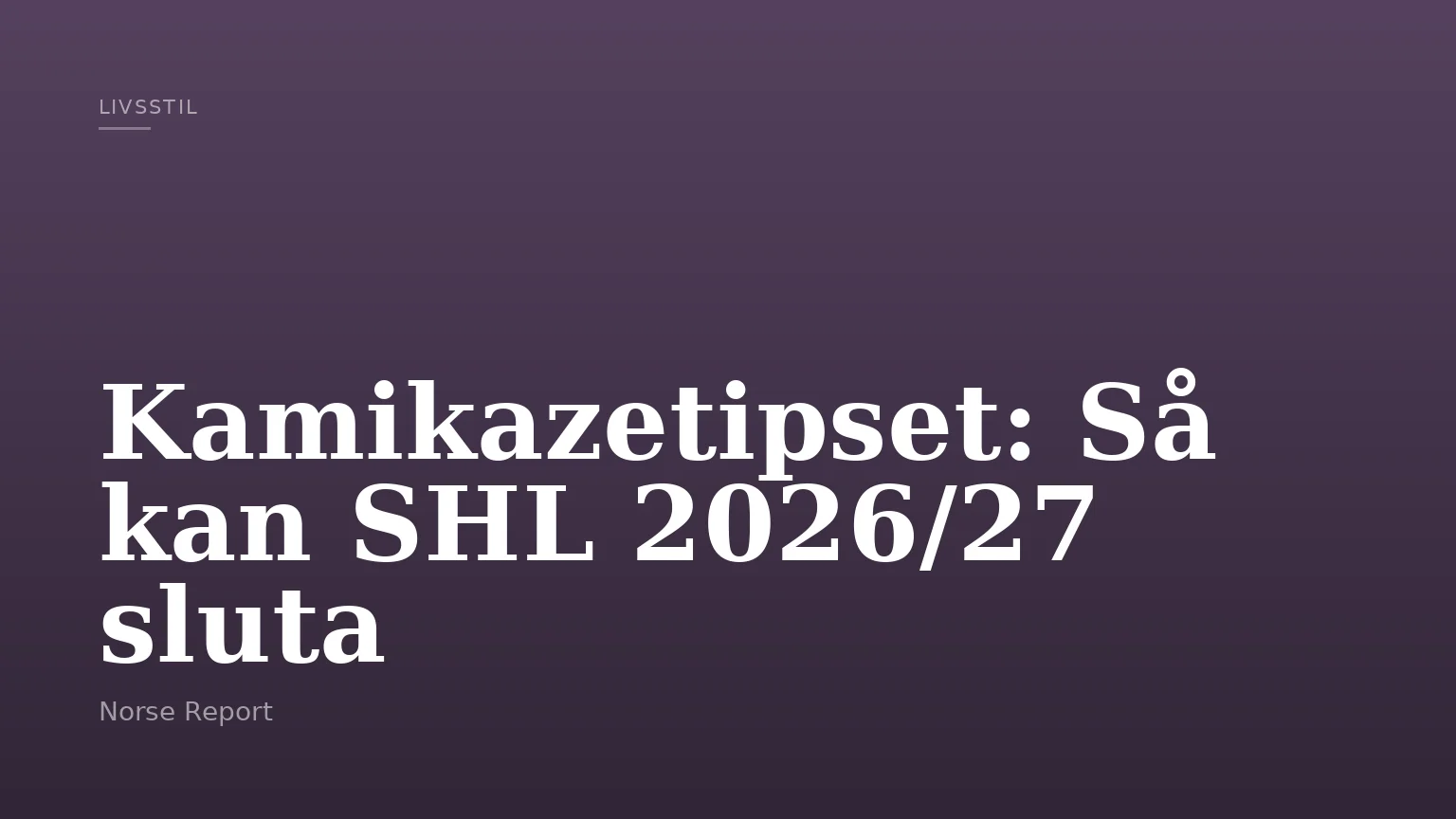 Kamikazetipset: Så kan SHL 2026/27 sluta