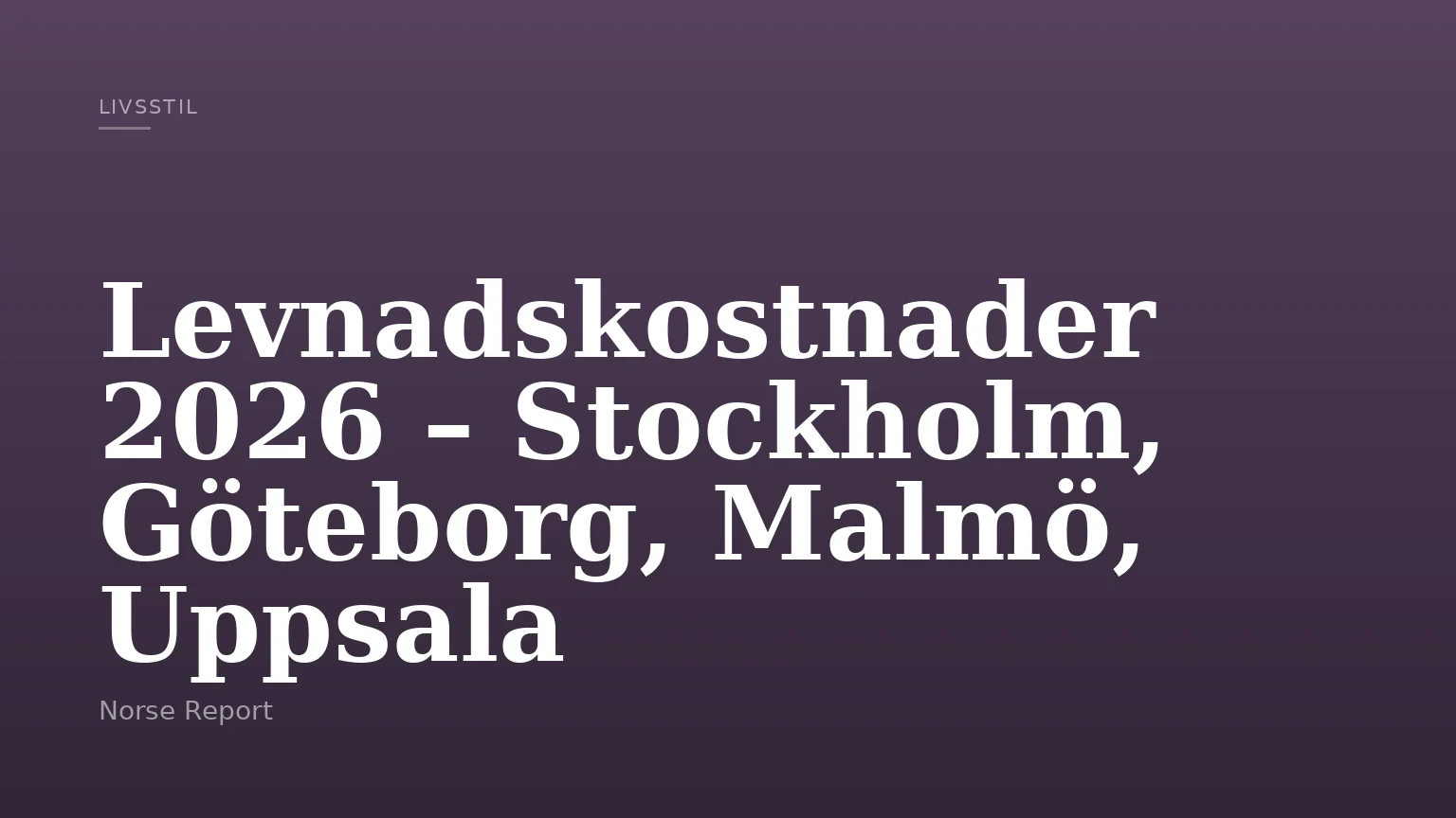 Levnadskostnader 2026 – Stockholm, Göteborg, Malmö, Uppsala