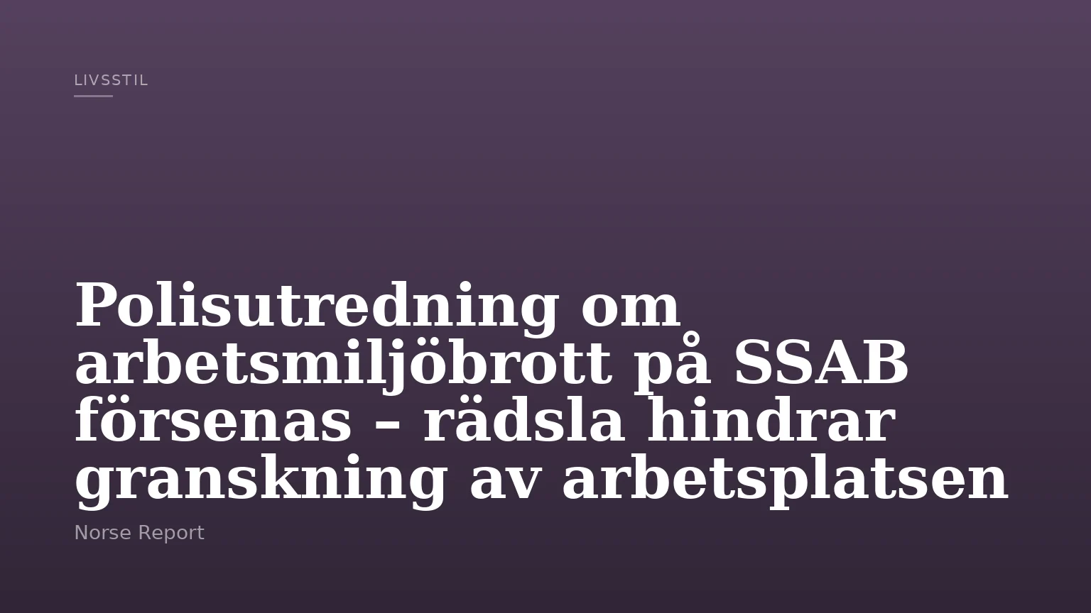 Polisutredning om arbetsmiljöbrott på SSAB försenas – rädsla hindrar granskning av arbetsplatsen