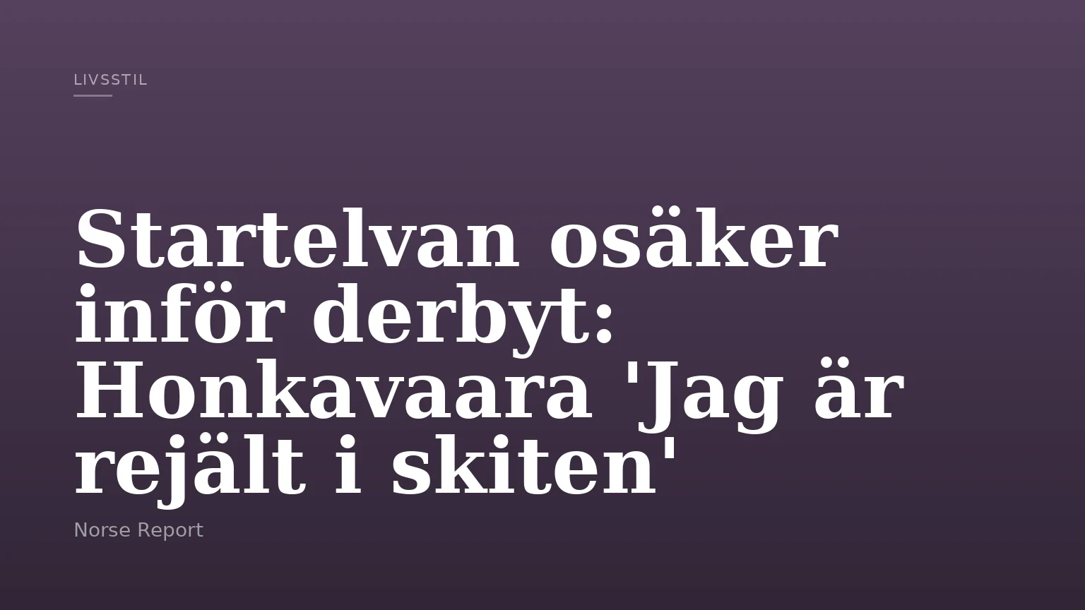 Startelvan osäker inför derbyt: Honkavaara 'Jag är rejält i skiten'
