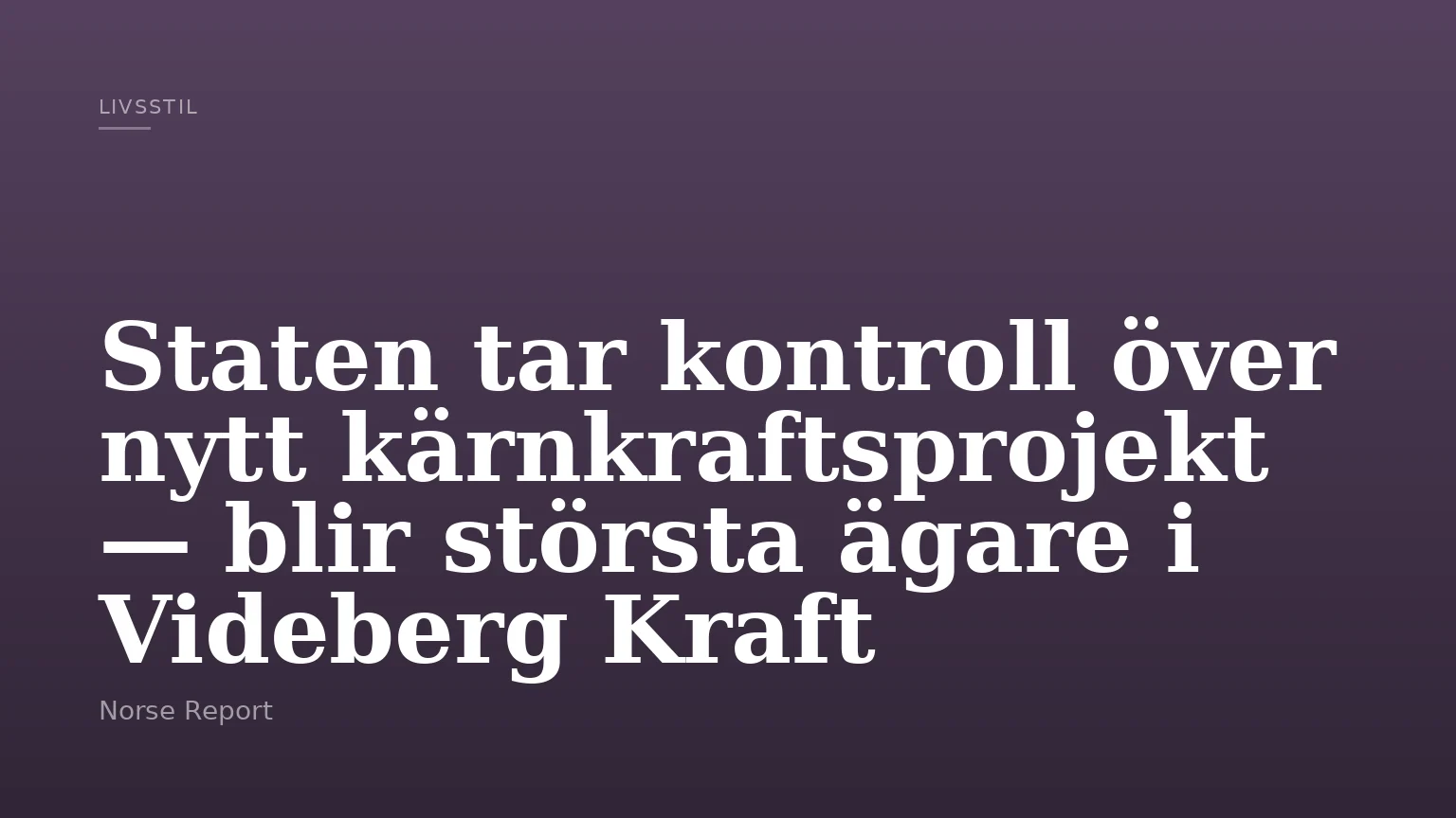 Staten tar kontroll över nytt kärnkraftsprojekt — blir största ägare i Videberg Kraft