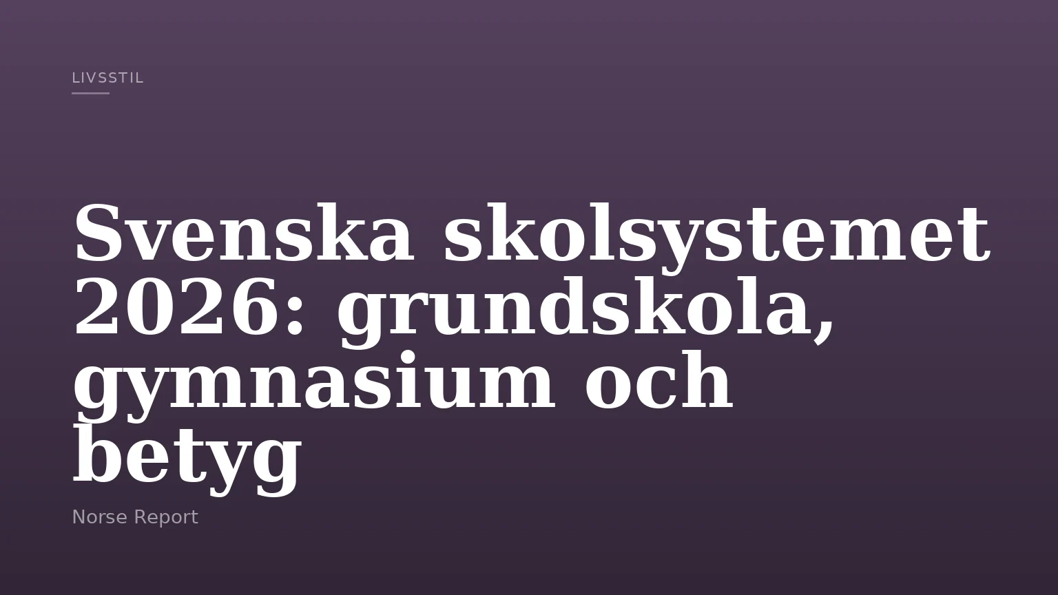 Svenska skolsystemet 2026: grundskola, gymnasium och betyg