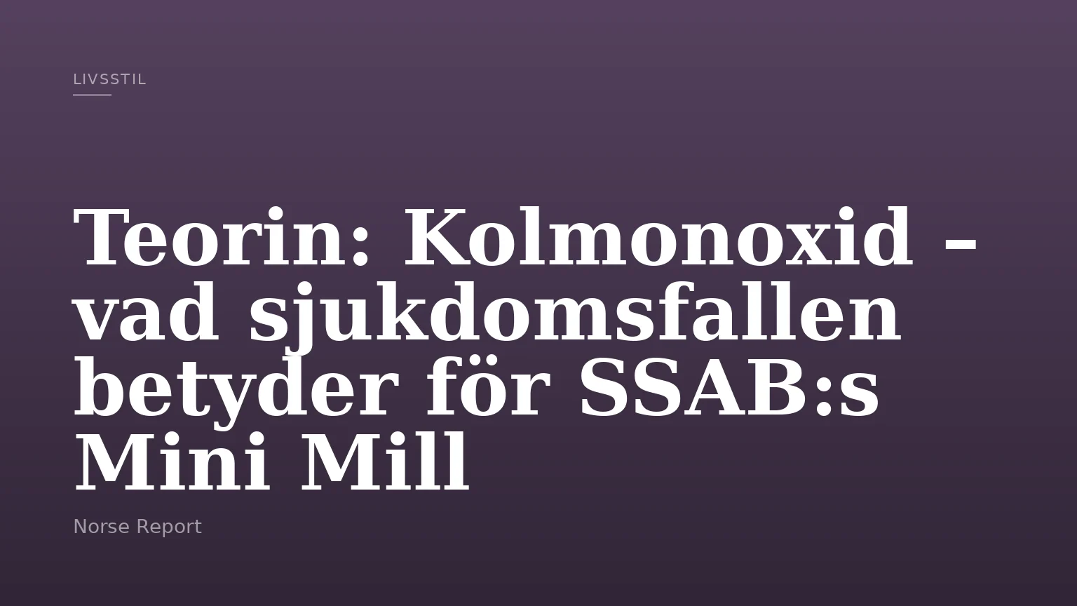 Teorin: Kolmonoxid – vad sjukdomsfallen betyder för SSAB:s Mini Mill